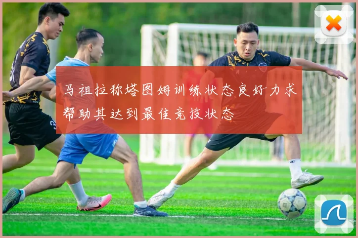 马祖拉称塔图姆训练状态良好力求帮助其达到最佳竞技状态