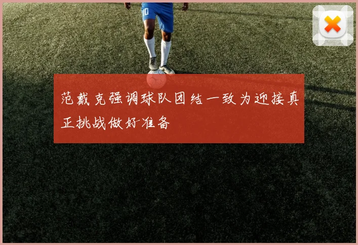 范戴克强调球队团结一致为迎接真正挑战做好准备