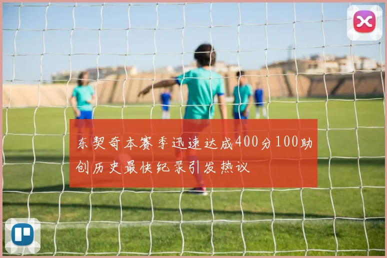 东契奇本赛季迅速达成400分100助创历史最快纪录引发热议