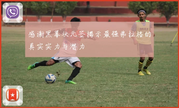 感谢黑幕状元签揭示最强弗拉格的真实实力与潜力